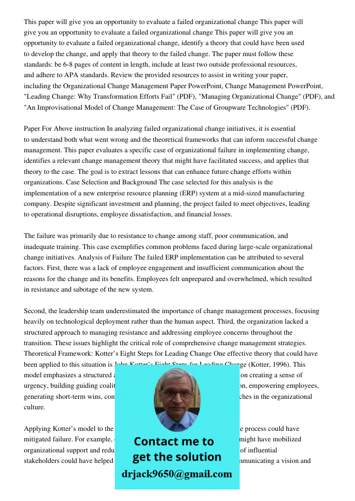 This paper will give you an opportunity to evaluate a failed organizational change, identify a theory that could have been used to develop the change, and apply