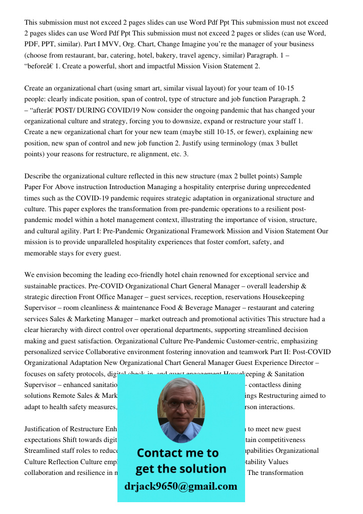 This submission must not exceed 2 pages or slides (can use Word, PDF, PPT, similar). Part I MVV, Org. Chart, Change Imagine you’re the manager of your business 