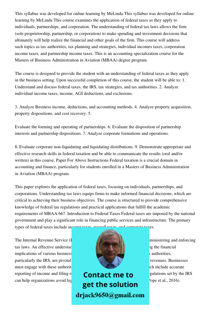 This course examines the application of federal taxes as they apply to individuals, partnerships, and corporation. The understanding of federal tax laws allows 