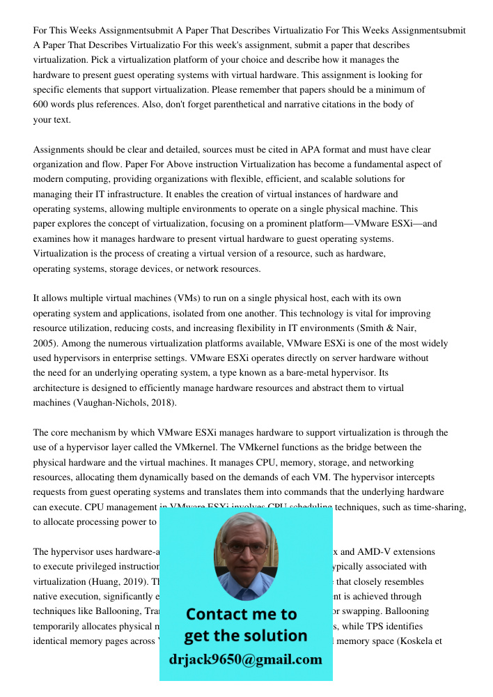 For this week's assignment, submit a paper that describes virtualization. Pick a virtualization platform of your choice and describe how it manages the hardware