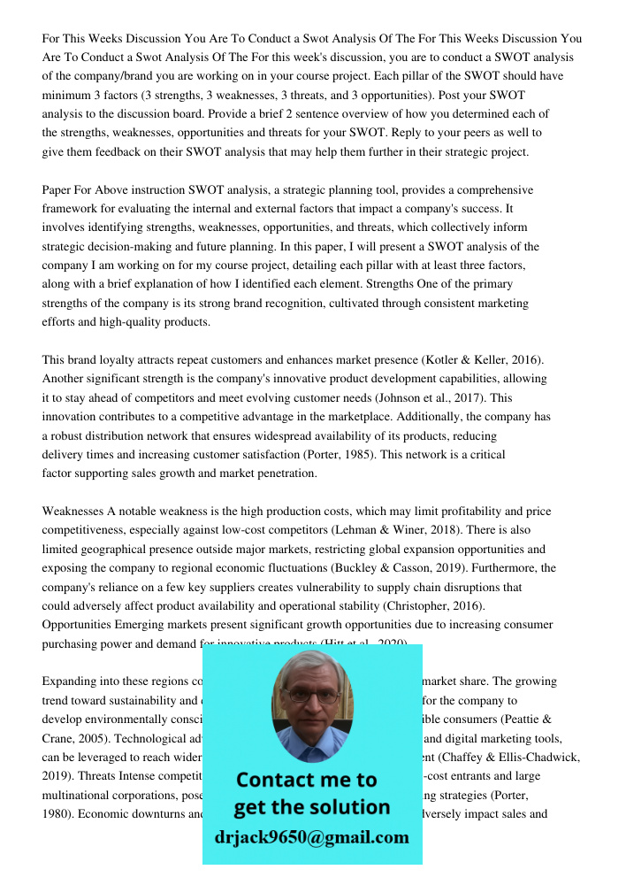 For this week's discussion, you are to conduct a SWOT analysis of the company/brand you are working on in your course project. Each pillar of the SWOT should ha