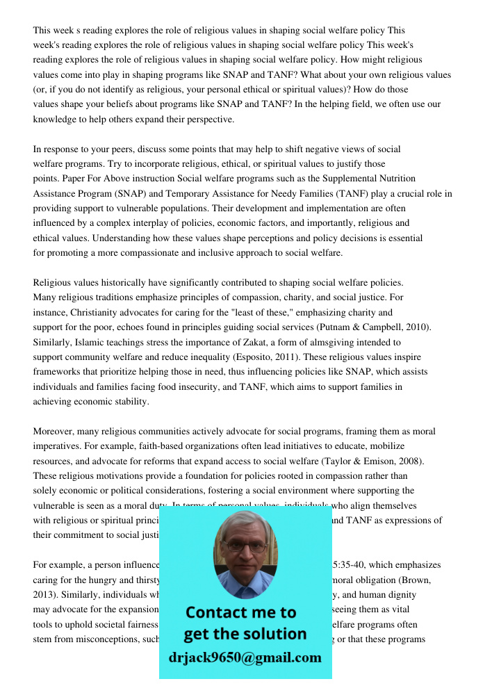 This week's reading explores the role of religious values in shaping social welfare policy. How might religious values come into play in shaping programs like S