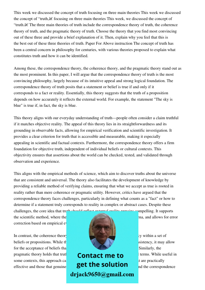 This week, we discussed the concept of “truth.” The three main theories of truth include the correspondence theory of truth, the coherence theory of truth, and 