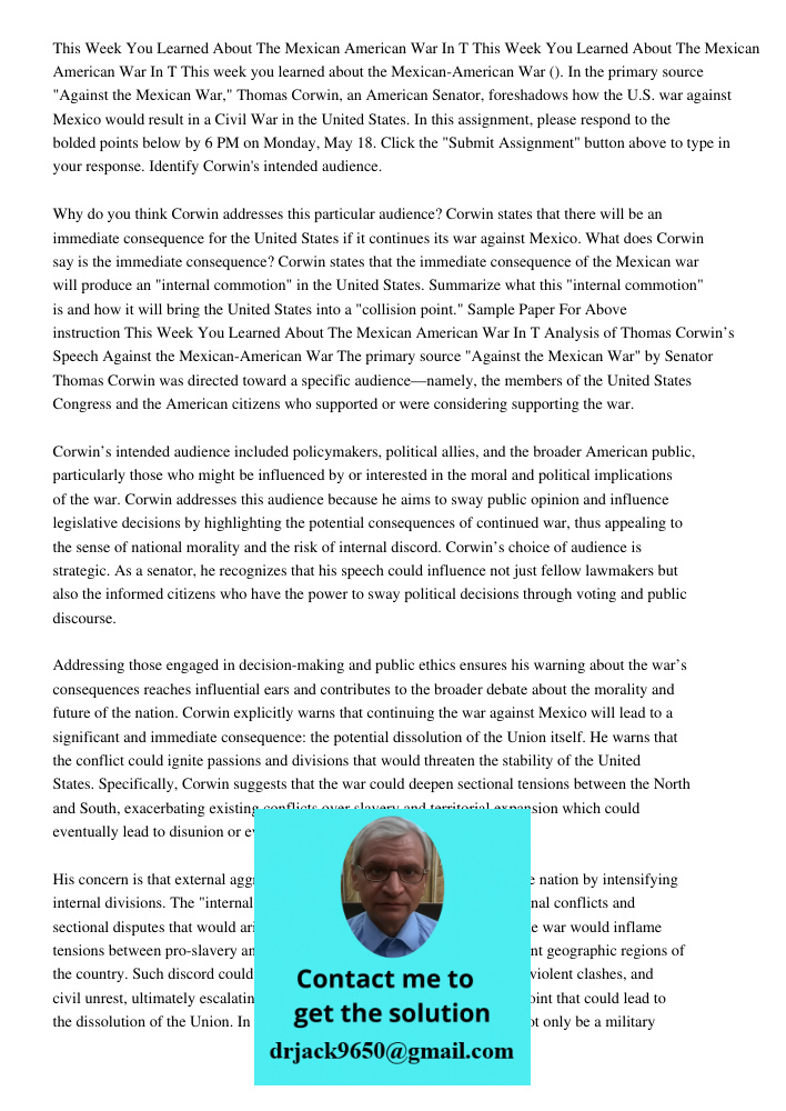 This week you learned about the Mexican-American War (1846-1848). In the primary source "Against the Mexican War," Thomas Corwin, an American Senator, foreshado