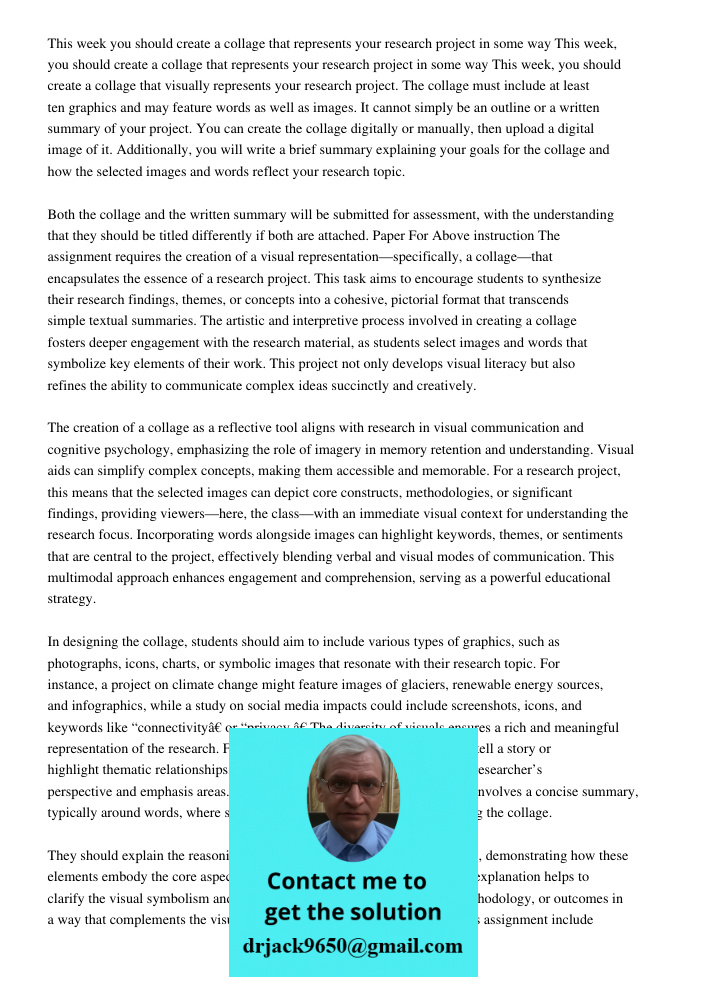 This week, you should create a collage that visually represents your research project. The collage must include at least ten graphics and may feature words as w