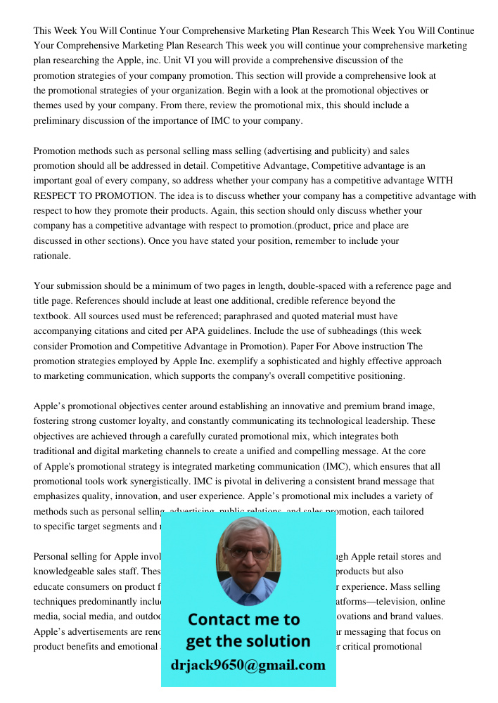 This week you will continue your comprehensive marketing plan researching the Apple, inc. Unit VI you will provide a comprehensive discussion of the promotion s