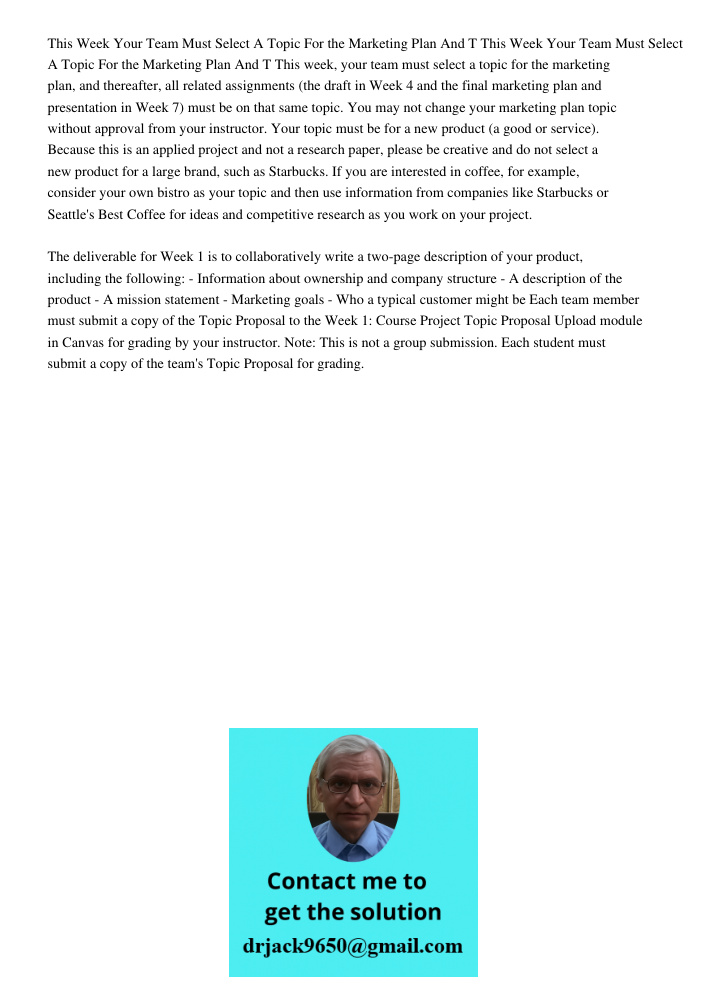 This week, your team must select a topic for the marketing plan, and thereafter, all related assignments (the draft in Week 4 and the final marketing plan and p