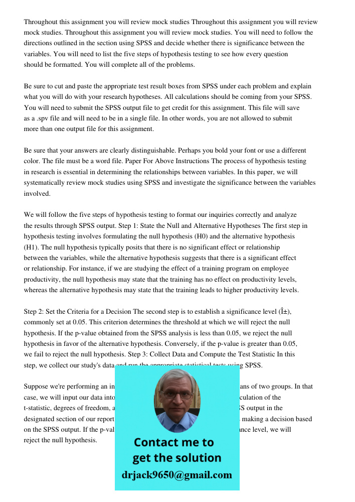 Throughout this assignment you will review mock studies. You will need to follow the directions outlined in the section using SPSS and decide whether there is s