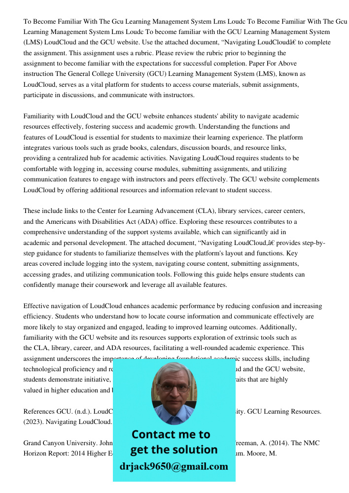 To become familiar with the GCU Learning Management System (LMS) LoudCloud and the GCU website. Use the attached document, “Navigating LoudCloud” to complete th
