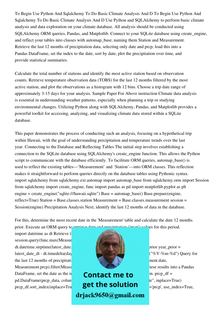 Use Python and SQLAlchemy to perform basic climate analysis and data exploration on your climate database. All analysis should be conducted using SQLAlchemy ORM