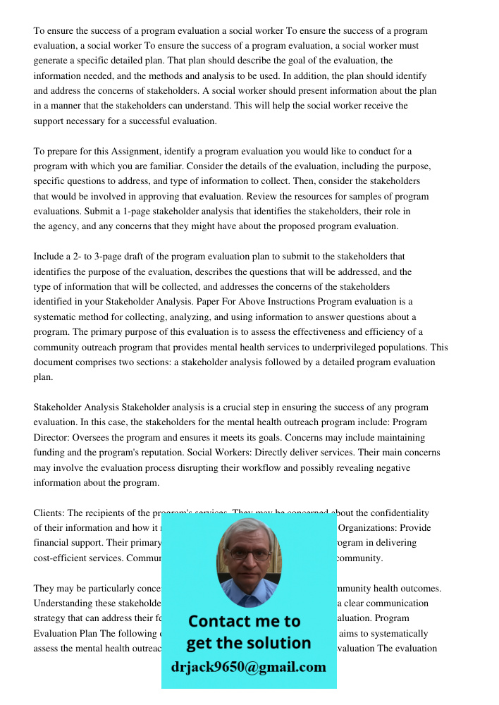 To ensure the success of a program evaluation, a social worker must generate a specific detailed plan. That plan should describe the goal of the evaluation, the