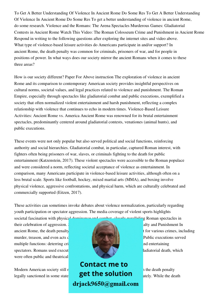 To get a better understanding of violence in ancient Rome, do some research. Violence and the Romans: The Arena Spectacles Murderous Games: Gladiatorial Contest