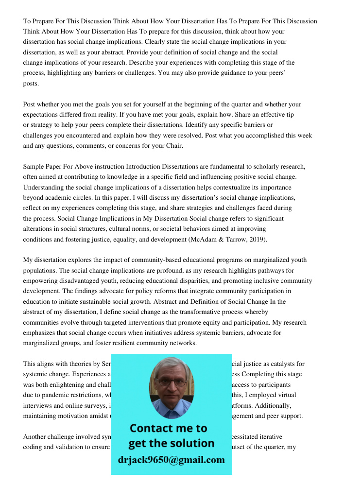 To prepare for this discussion, think about how your dissertation has social change implications. Clearly state the social change implications in your dissertat
