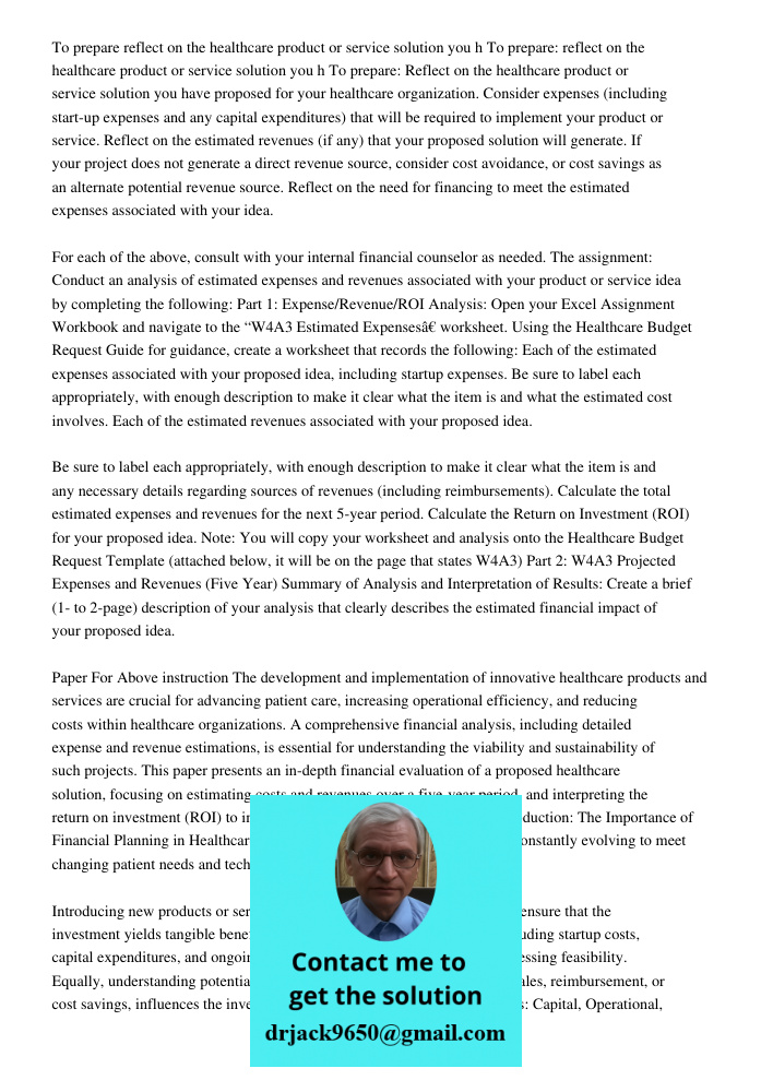 To prepare: Reflect on the healthcare product or service solution you have proposed for your healthcare organization. Consider expenses (including start-up expe