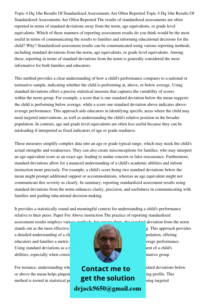 The results of standardized assessments are often reported in terms of standard deviations away from the norm, age equivalents, or grade level equivalents. Whic