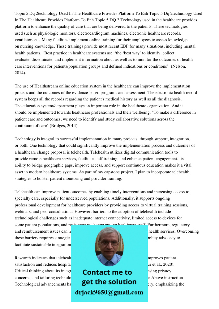 Topic 5 DQ 2 Technology used in the healthcare provides platform to enhance the quality of care that are being delivered to the patients. These technologies use