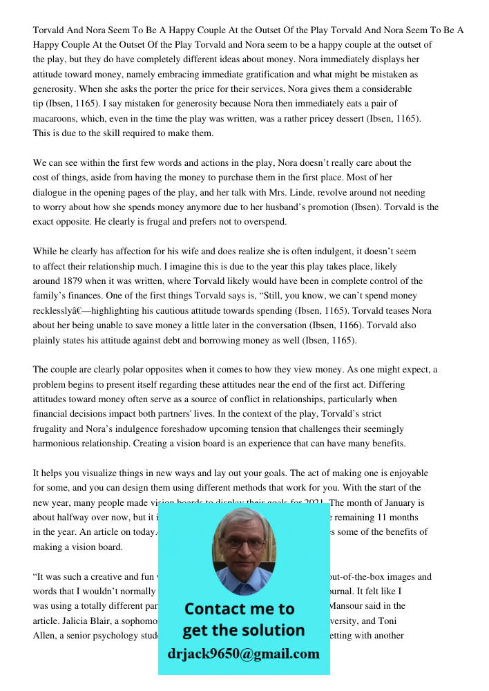 Torvald and Nora seem to be a happy couple at the outset of the play, but they do have completely different ideas about money. Nora immediately displays her att
