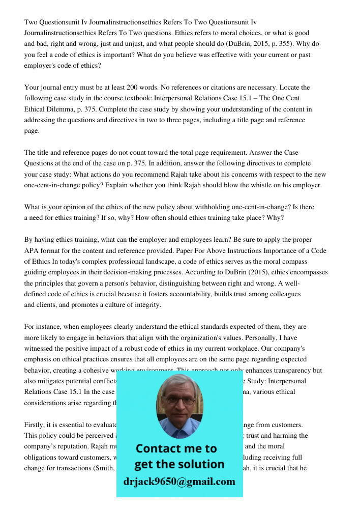 Two questions. Ethics refers to moral choices, or what is good and bad, right and wrong, just and unjust, and what people should do (DuBrin, 2015, p. 355). Why 
