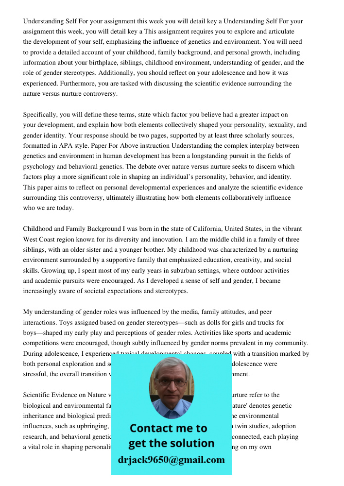 This assignment requires you to explore and articulate the development of your self, emphasizing the influence of genetics and environment. You will need to pro