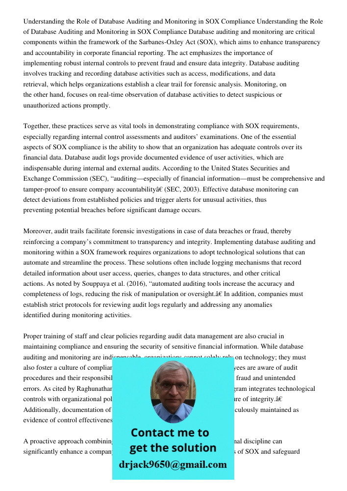 Database auditing and monitoring are critical components within the framework of the Sarbanes-Oxley Act (SOX), which aims to enhance transparency and accountabi