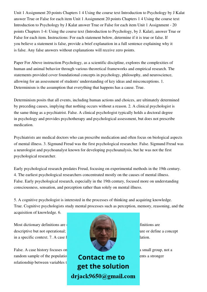 Unit 1 Assignment 20 points Chapters 1 4 Using the course text Introduction to Psychology by J Kalat answer True or False for each item Instructions: For each s
