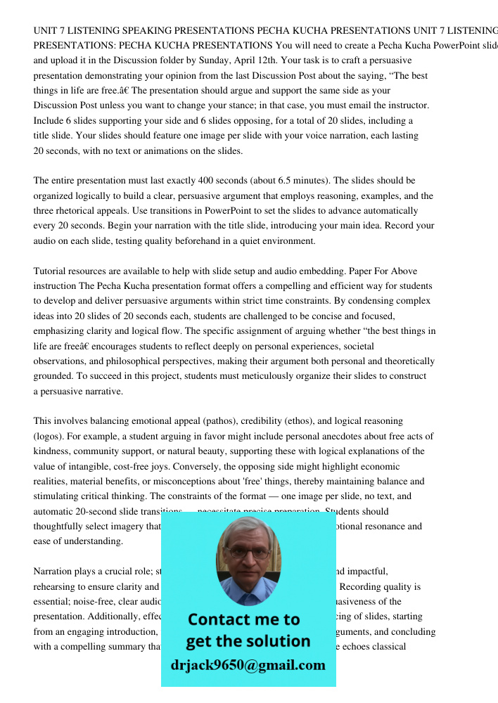 You will need to create a Pecha Kucha PowerPoint slide show and upload it in the Discussion folder by Sunday, April 12th. Your task is to craft a persuasive pre