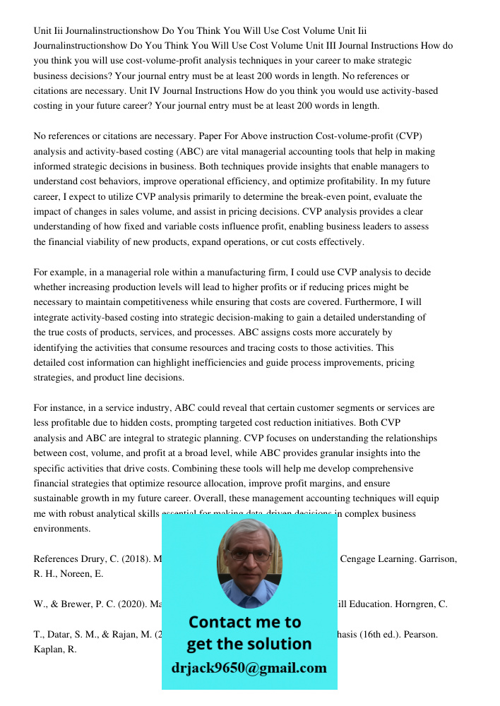 Unit III Journal Instructions How do you think you will use cost-volume-profit analysis techniques in your career to make strategic business decisions? Your jou