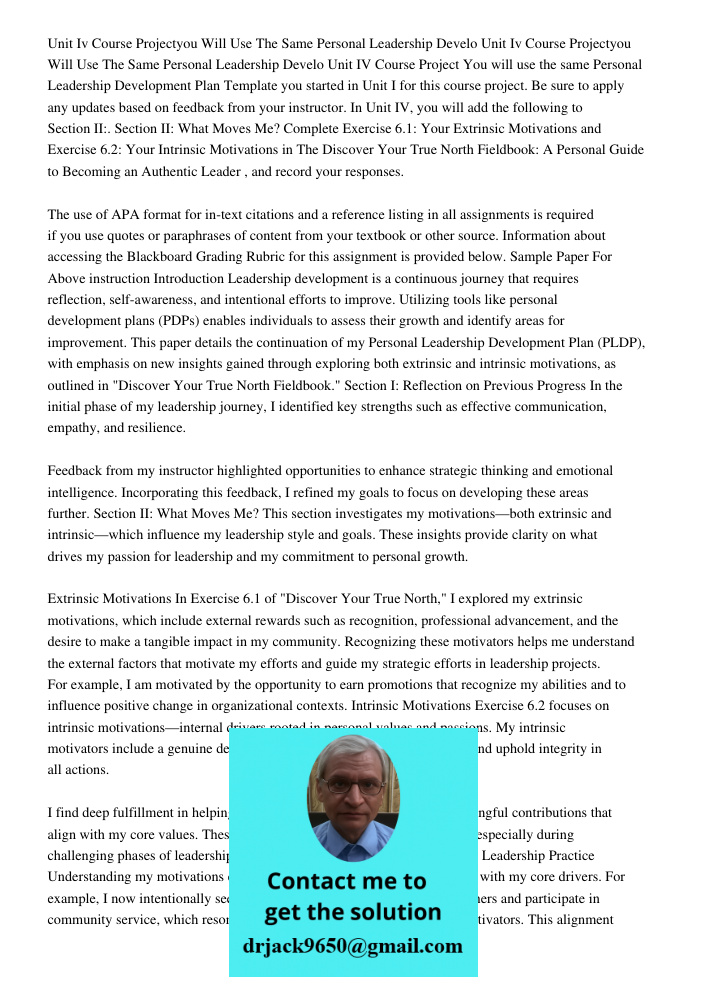 Unit IV Course Project You will use the same Personal Leadership Development Plan Template you started in Unit I for this course project. Be sure to apply any u