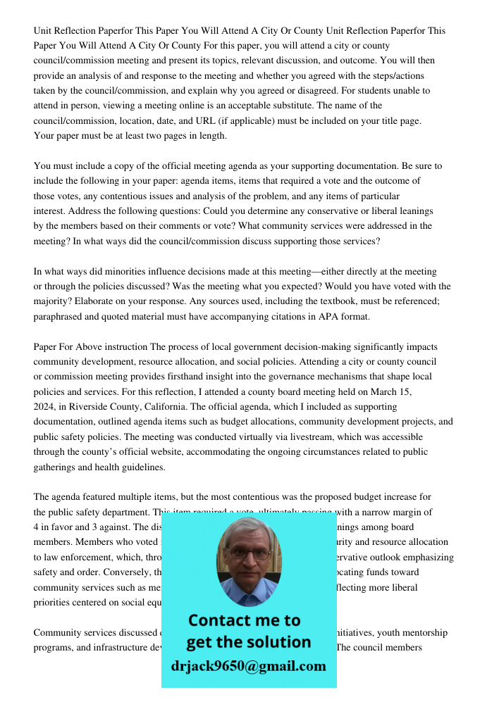 For this paper, you will attend a city or county council/commission meeting and present its topics, relevant discussion, and outcome. You will then provide an a