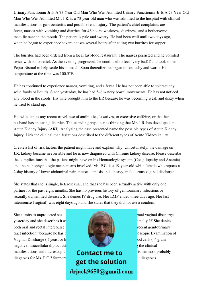 Mr. J.R. is a 73-year-old man who was admitted to the hospital with clinical manifestations of gastroenteritis and possible renal injury. The patient’s chief co