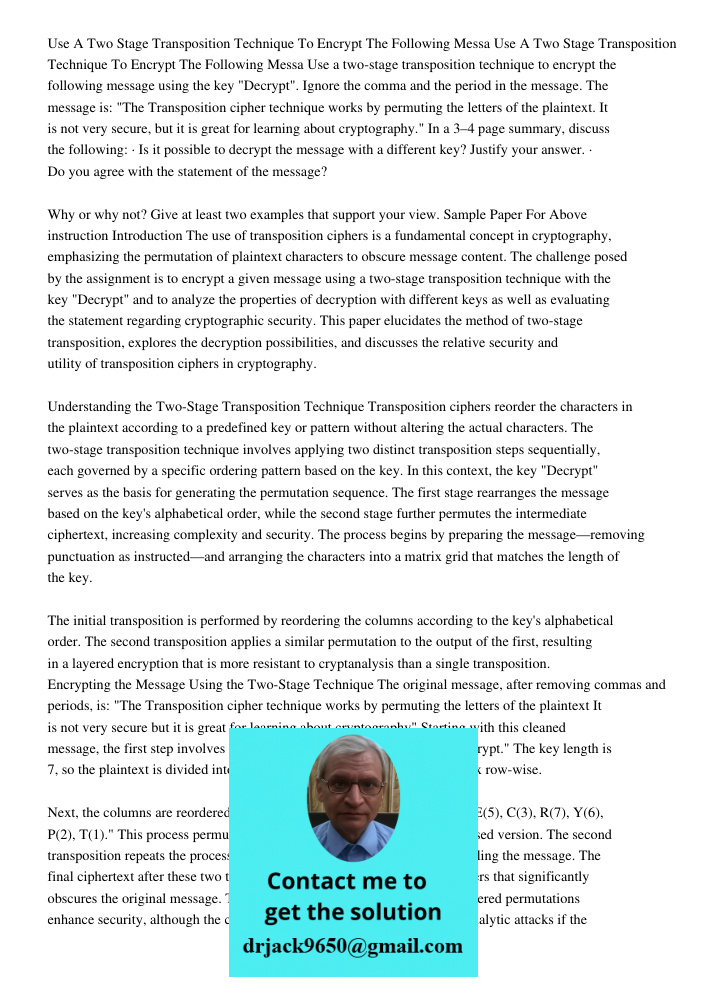 Use a two-stage transposition technique to encrypt the following message using the key "Decrypt". Ignore the comma and the period in the message. The message is