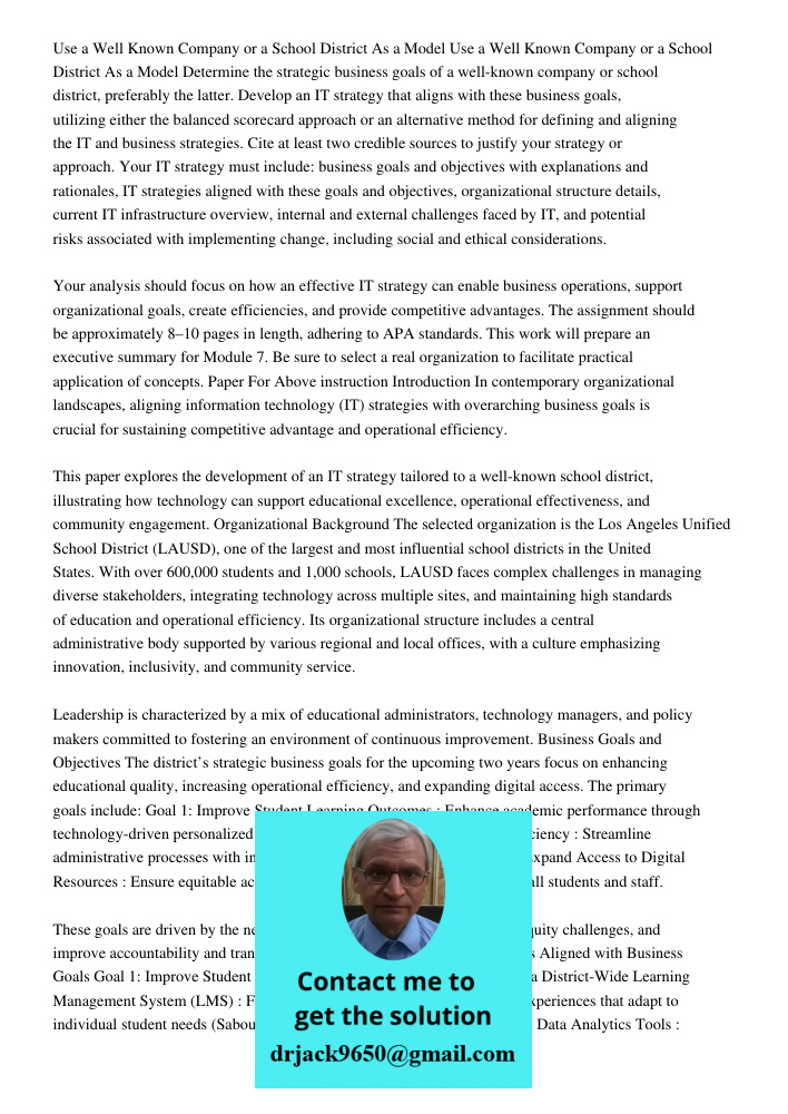 Determine the strategic business goals of a well-known company or school district, preferably the latter. Develop an IT strategy that aligns with these business