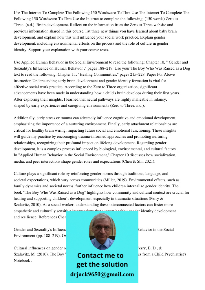 Use the Internet to complete the following: (150 words) Zero to Three. (n.d.). Brain development. Reflect on the information from the Zero to Three website and 