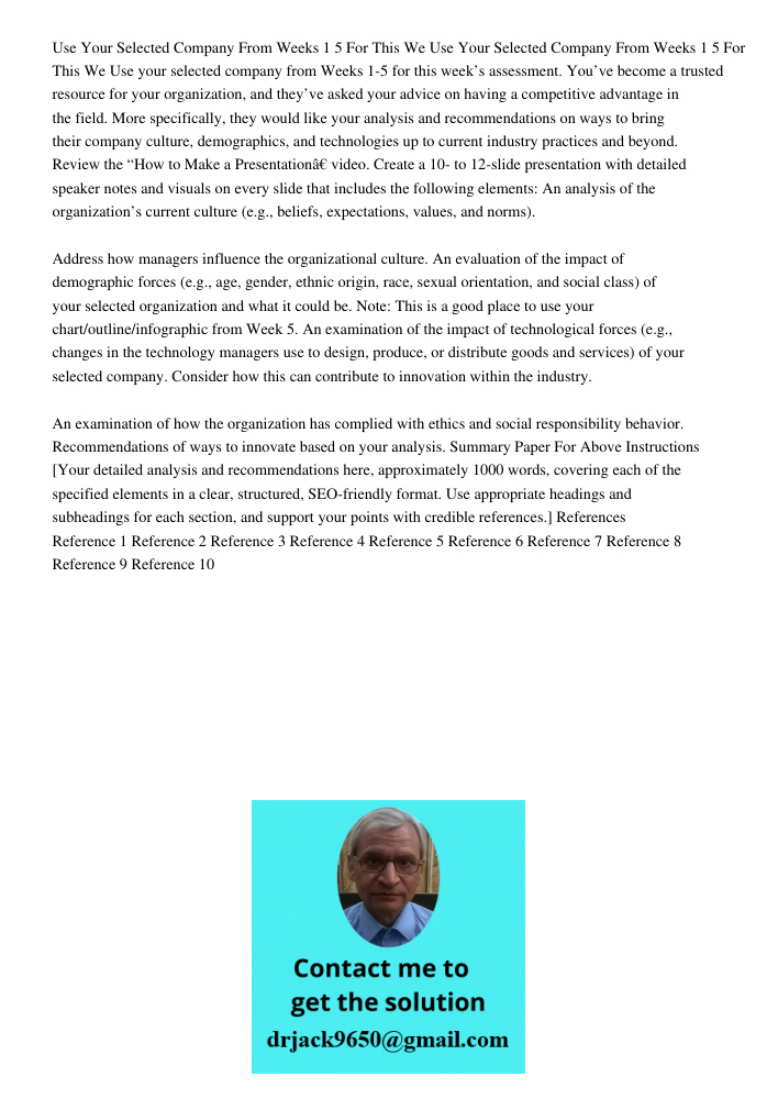 Use your selected company from Weeks 1-5 for this week’s assessment. You’ve become a trusted resource for your organization, and they’ve asked your advice on ha