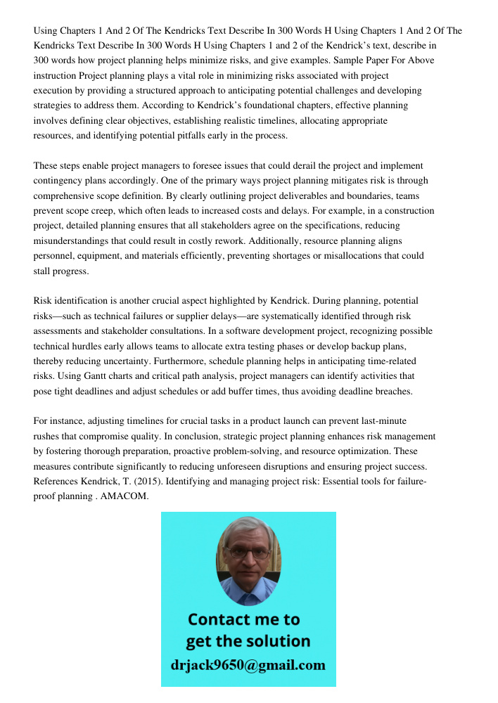 Using Chapters 1 and 2 of the Kendrick’s text, describe in 300 words how project planning helps minimize risks, and give examples. Sample Paper For Above instru