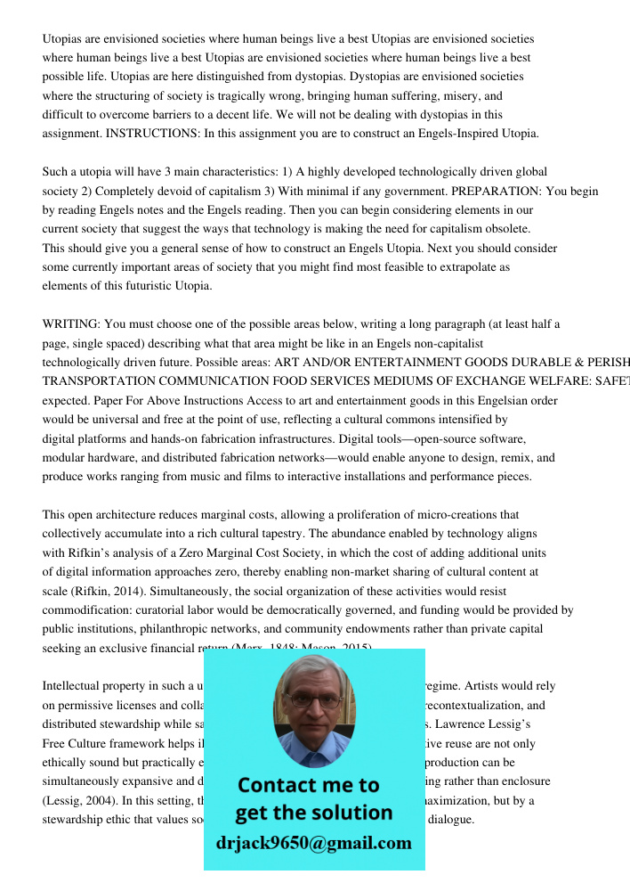 Utopias are envisioned societies where human beings live a best possible life. Utopias are here distinguished from dystopias. Dystopias are envisioned societies