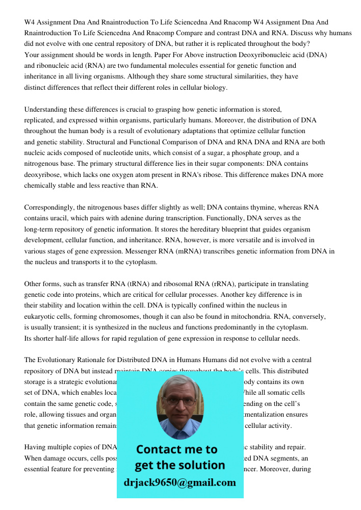 Compare and contrast DNA and RNA. Discuss why humans did not evolve with one central repository of DNA, but rather it is replicated throughout the body? Your as