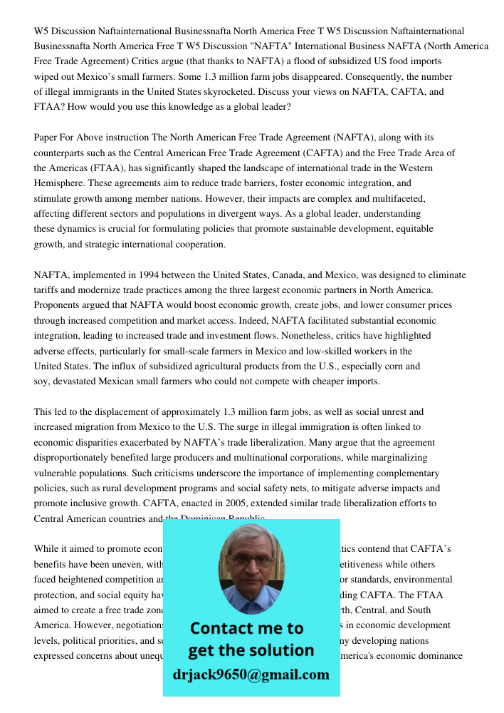W5 Discussion "NAFTA" International Business NAFTA (North America Free Trade Agreement) Critics argue (that thanks to NAFTA) a flood of subsidized US food impor