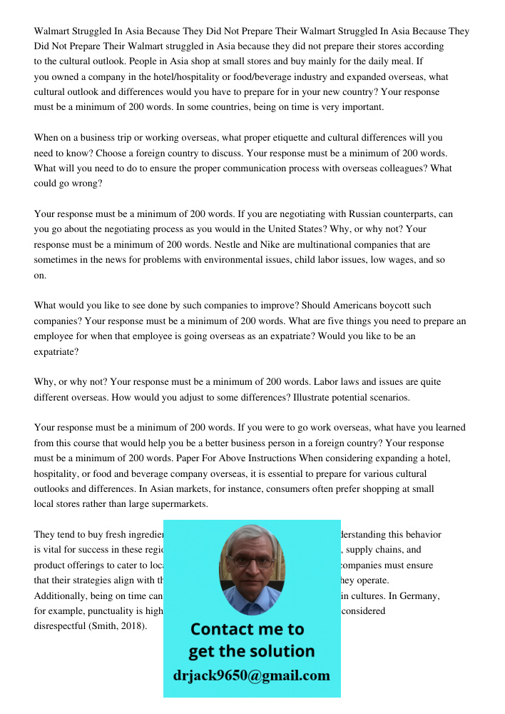 Walmart struggled in Asia because they did not prepare their stores according to the cultural outlook. People in Asia shop at small stores and buy mainly for th