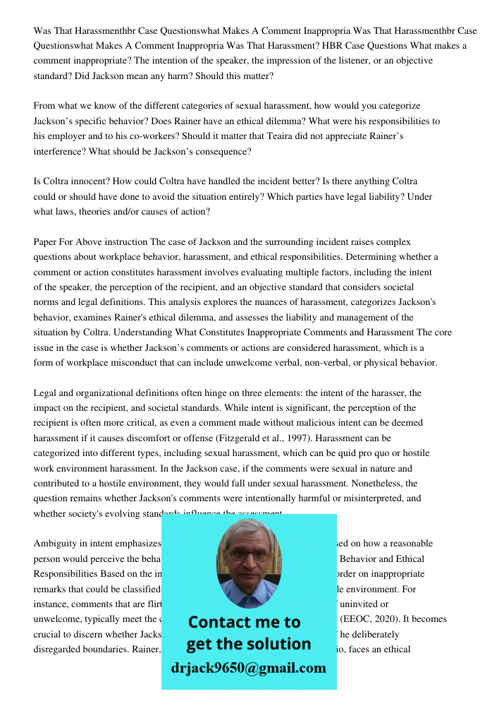 Was That Harassment? HBR Case Questions What makes a comment inappropriate? The intention of the speaker, the impression of the listener, or an objective standa