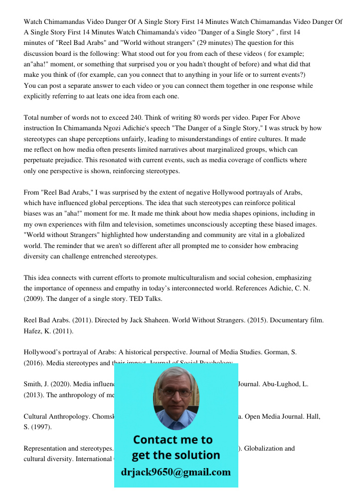 Watch Chimamanda's video "Danger of a Single Story" , first 14 minutes of "Reel Bad Arabs" and "World without strangers" (29 minutes) The question for this disc