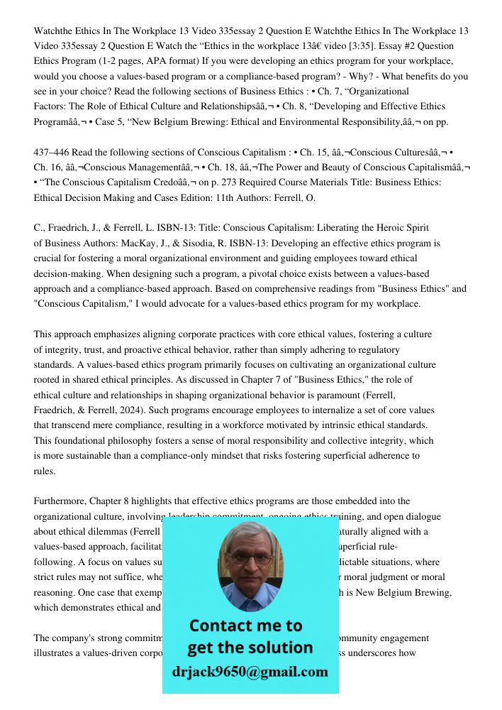 Watch the “Ethics in the workplace 13” video [3:35]. Essay #2 Question Ethics Program (1-2 pages, APA format) If you were developing an ethics program for your 