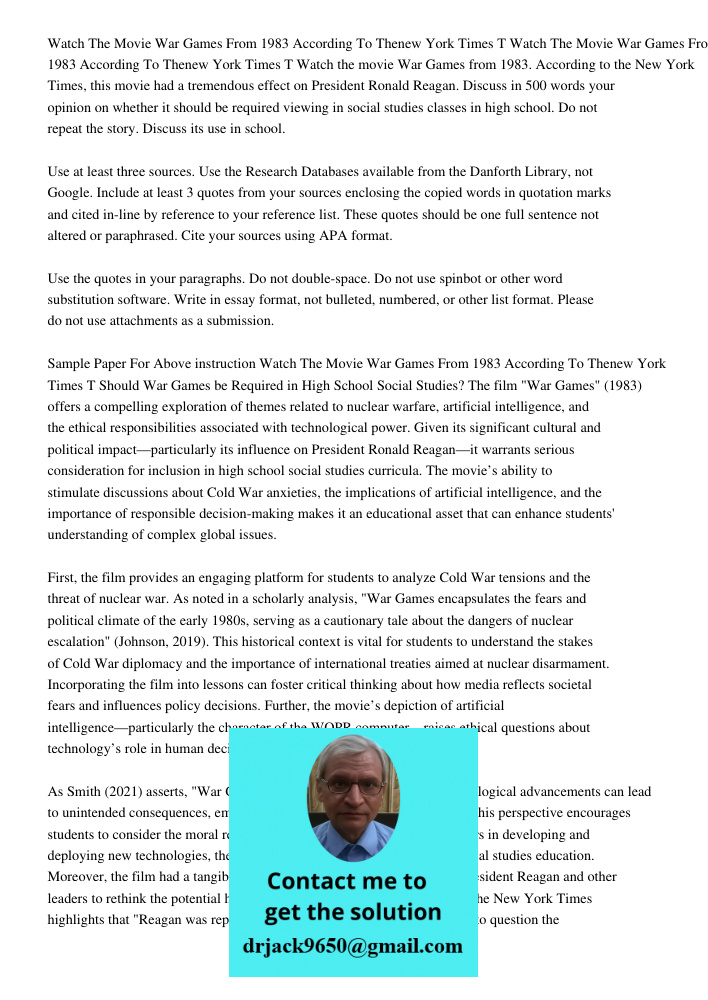 Watch the movie War Games from 1983. According to the New York Times, this movie had a tremendous effect on President Ronald Reagan. Discuss in 500 words your o