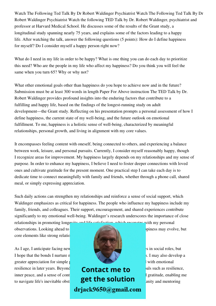 Watch the following TED Talk by Dr. Robert Waldinger, psychiatrist and professor at Harvard Medical School. He discusses some of the results of the Grant study,