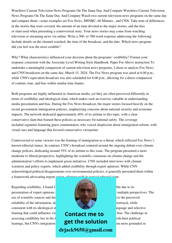 Watch two current television news programs on the same day and compare them—some examples are Fox News, MSNBC, 60 Minutes , and CNN. Take note of differences in