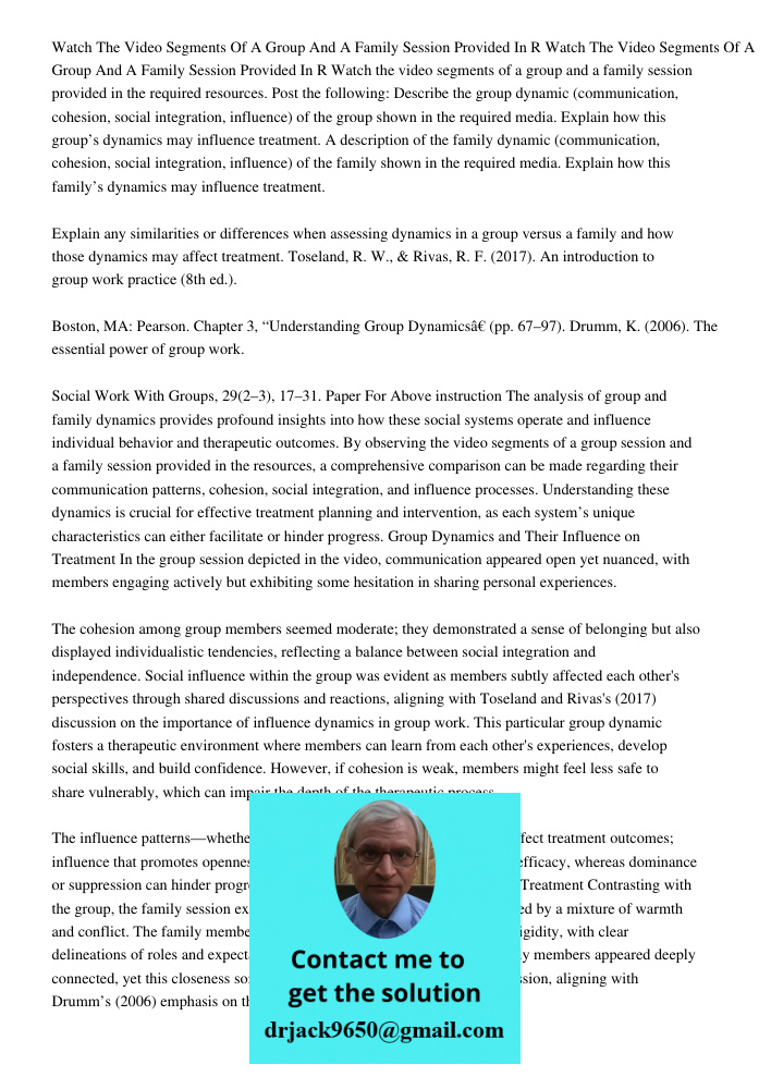 Watch the video segments of a group and a family session provided in the required resources. Post the following: Describe the group dynamic (communication, cohe