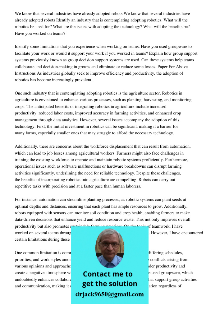 Identify an industry that is contemplating adopting robotics. What will the robotics be used for? What are the issues with adopting the technology? What will th