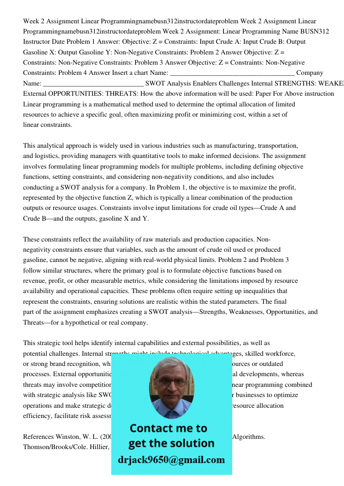 Week 2 Assignment: Linear Programming Name BUSN312 Instructor Date Problem 1 Answer: Objective: Z = Constraints: Input Crude A: Input Crude B: Output Gasoline X