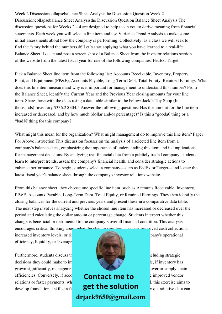 Balance Sheet Analysis The discussion questions for Weeks 2 – 4 are designed to help teach you to derive meaning from financial statements. Each week you will s