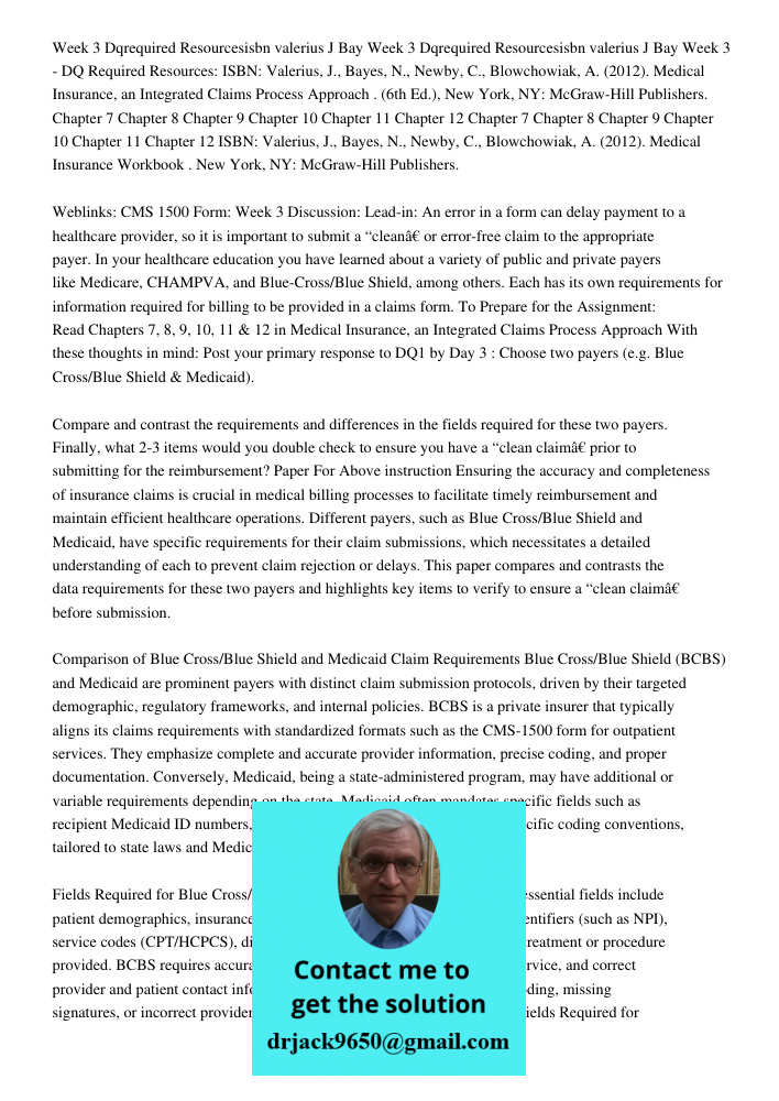 Week 3 - DQ Required Resources: ISBN: Valerius, J., Bayes, N., Newby, C., Blowchowiak, A. (2012). Medical Insurance, an Integrated Claims Process Approach . (6t